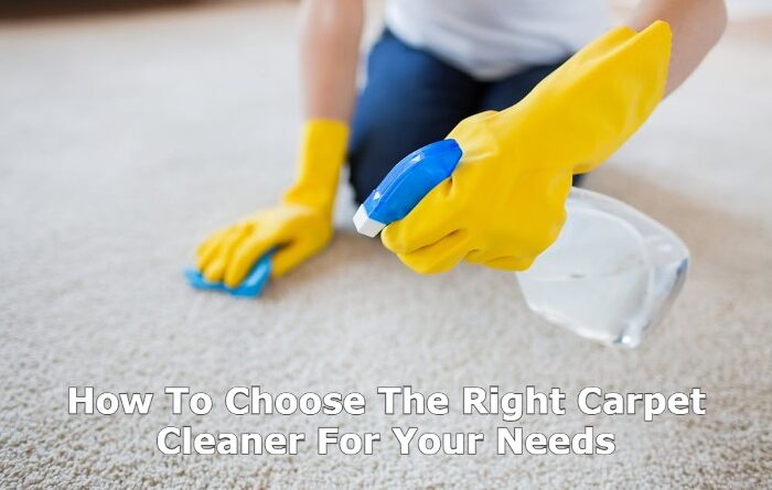 How To Choose The Right Carpet Cleaner For Your Needs