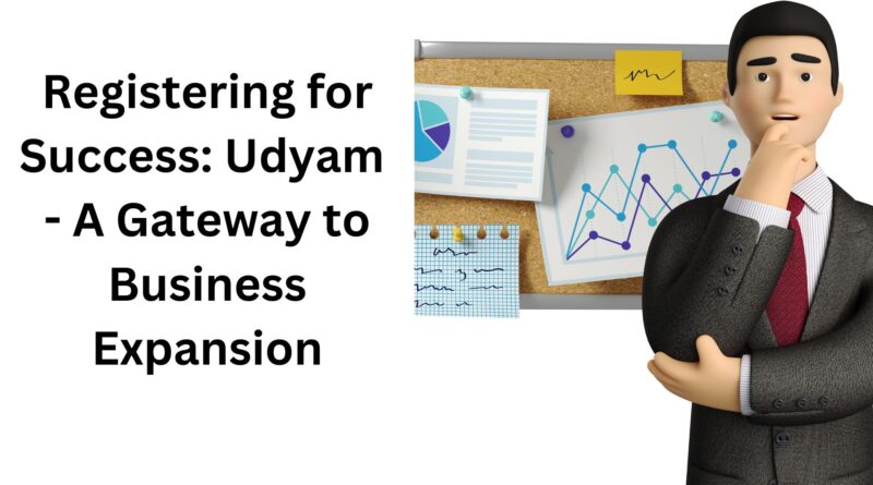 Registering for Success Udyam - A Gateway to Business Expansion